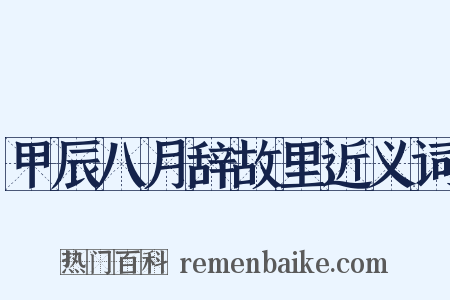 甲辰八月辞故里近义词是什么意思的图片